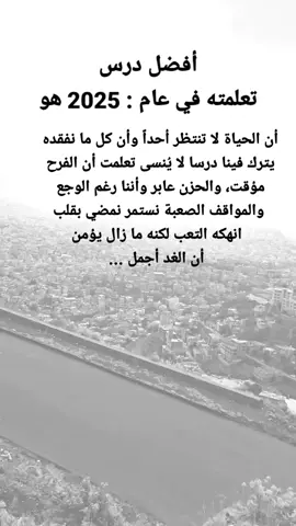 #مقتبسات من الحياة. أفضل درس تعلمته في عام : 2025 هو أن الحياة لا تنتظر أحداً وأن كل ما نفقده يترك فينا درسا لا يُنسى تعلمت أن الفرح مؤقت، والحزن عابر وأننا رغم الوجع والمواقف الصعبة نستمر نمضي بقلب انهكه التعب لكنه ما زال يؤمن أن الغد أجمل ...#كلمات_من_القلب #اكسبلورexplore #ypシ 