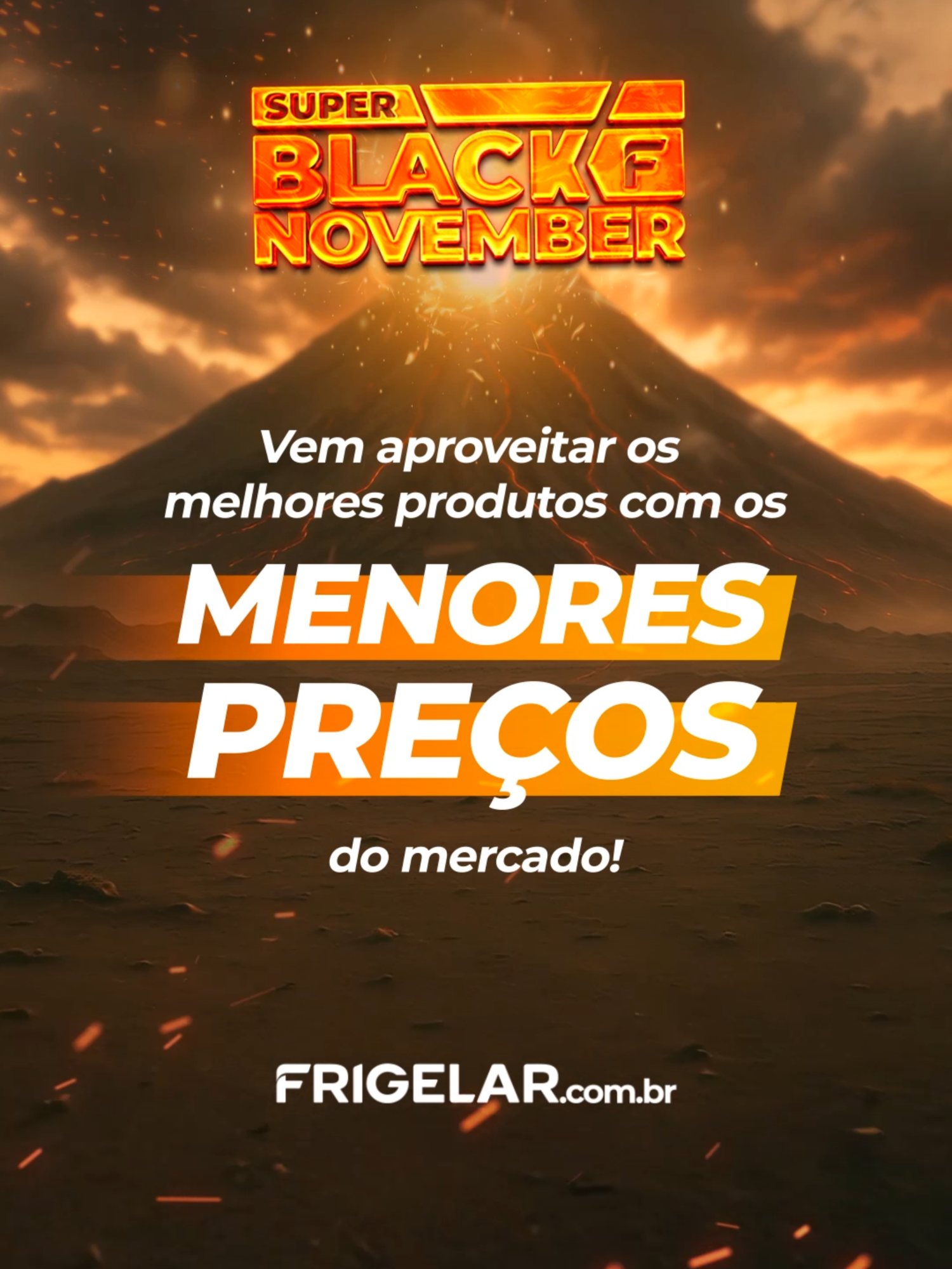A Lava do vulcão de ofertas da Super Black November começa a aquecer para derreter os valores de tudo!  É só o começo das melhores ofertas que você já viu. Vem com a Frigelar que o preço desaba!