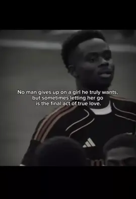 No man gives up on a girl he truly wants, but sometimes letting her go is the final act of true love.#saka #quotes #fyp #relatable #footballmotivation 