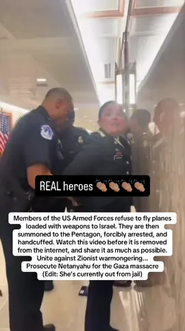 Members of the US Armed Forces refuse to fly planes loaded with weapons to Israel. They are then summoned to the Pentagon, forcibly arrested, and handcuffed. Watch this video before it is removed from the internet, and share it as much as possible. Unite against Zionist warmongering... Prosecute Netanyahu for the Gaza massacre (Edit: She’s currently out from jail) from @arshu 