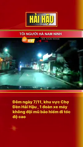 Đêm ngày 7/11, khu vực Chợ Đền Hải Hậu , 1 đoàn xe máy không đội mũ bảo hiểm đi tốc độ cao.. #chuyendonghanamninh #nguoihanamninh #haihau #tintucninhbinh 
