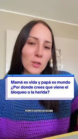 Mamá es vida y papá es mundo ¿Por donde crees que viene el bloqueo o la herida?