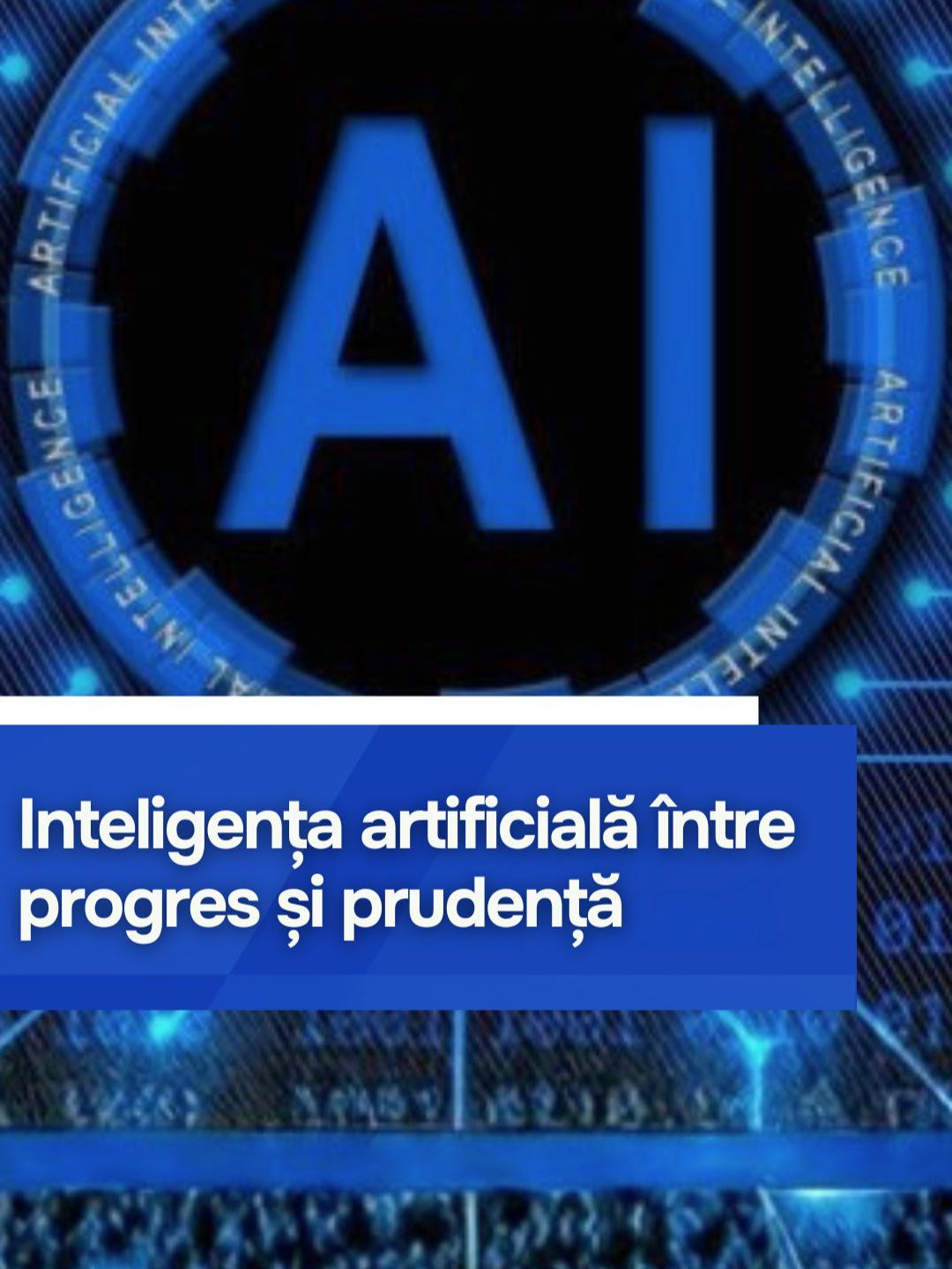Inteligența artificială între progres și prudență