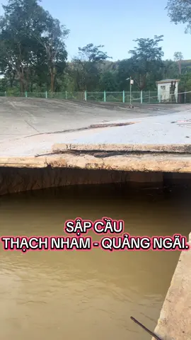 CẬN CẢNH SẬP CẦU THẠCH NHAM - QUẢNG NGÃI. #lulut  #quangngai 