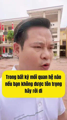 Trong bất kỳ mối quan hệ nào nếu không được tôn trọng hãy dời đi