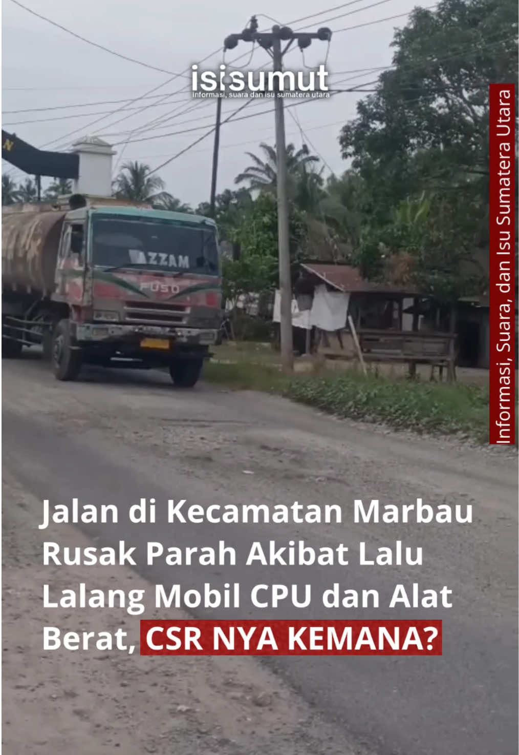 Labuhanbatu Utara, 8 November 2025 — Kondisi jalan kabupaten di wilayah Kecamatan Marbau, Kabupaten Labuhanbatu Utara, kini semakin memprihatinkan. Jalan yang menjadi akses utama masyarakat itu rusak parah dan berlubang akibat lalu lalang mobil CPU serta kendaraan alat berat milik PT Serba Huta Jaya yang keluar masuk kawasan tersebut. Masyarakat mengeluh karena jalan yang rusak menyebabkan terganggunya aktivitas ekonomi dan membahayakan pengguna jalan. Warga berharap agar pemerintah daerah segera mengambil tindakan tegas dan memastikan perusahaan bertanggung jawab terhadap dampak aktivitasnya. Koordinator Daerah Mahasiswa Anti Korupsi Indonesia (MAKI) Sumatera Utara, Nanda Tambunan, menyampaikan keprihatinannya dan menyoroti tanggung jawab sosial perusahaan (CSR) PT Serba Huta Jaya yang dinilai tidak jelas arah dan realisasinya. “Jika aktivitas perusahaan menyebabkan kerusakan infrastruktur publik, maka sudah seharusnya ada kontribusi nyata dari PT Serba Huta Jaya melalui program CSR-nya. Pertanyaannya, selama ini CSR mereka diarahkan ke mana?” tegas Nanda Tambunan. Ia menambahkan, pemerintah daerah harus segera memanggil pihak perusahaan untuk dimintai pertanggungjawaban dan memastikan dana CSR digunakan untuk kepentingan masyarakat sekitar, termasuk perbaikan jalan yang rusak. “Jangan sampai masyarakat terus jadi korban, sementara perusahaan terus diuntungkan dari kegiatan operasionalnya,” ujar Nanda. #Labura #Marbau #SerbaHutaJaya #JalanRusak #CSR   