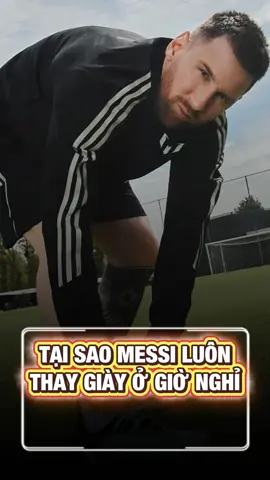 Tại Sao Messi Luôn Thay Giày Ở Giờ Nghỉ Mỗi Hiệp #bongda #tinbongda #messi #xuhuong 