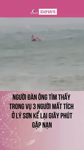 Người đàn ông tìm thấy trong vụ 3 người mất tích ở Lý Sơn kể lại giây phút gặp nạn #evavn #evanews 