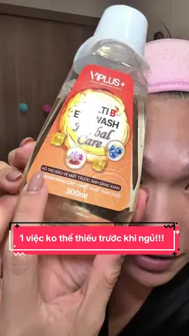 1 việc ko thể thiếu trước khi ngủ nhe mấy má #hoangthachhh #nuocruamatviplus #herbalcare #viplusvn #goclamdep 