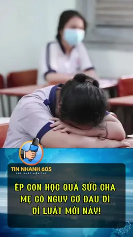 ÉP CON HỌC QUÁ SỨC – CHA MẸ CÓ NGUY CƠ ĐAU VÍ VÌ LUẬT MỚI NÀY!  #tinnhanh60s #tintuc #tinnong #xuhuong #trending 