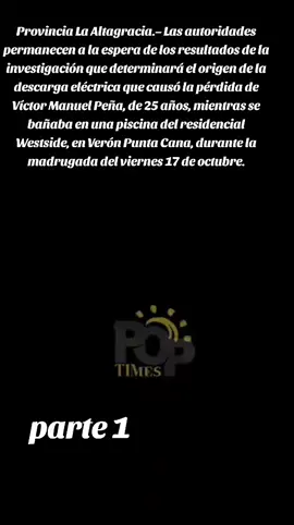 Provincia La Altagracia.– Las autoridades permanecen a la espera de los resultados de la investigación que determinará el origen de la descarga eléctrica que causó la pérdida de Víctor Manuel Peña, de 25 años, mientras se bañaba en una piscina del residencial Westside, en Verón Punta Cana, durante la madrugada del viernes 17 de octubre. Puerto Plata Times