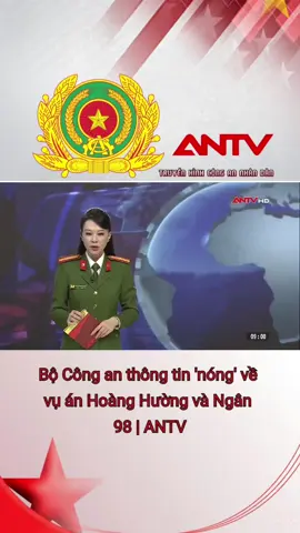 Bộ Công an thông tin 'nóng' về vụ án Hoàng Hường và Ngân 98 | ANTV #antv #congan #congannhandan #congannhandanvietnam #truyenhinhcongannhandan 
