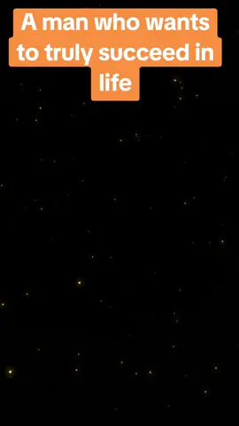 A man who wants to truly succeed in life