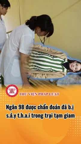 Ngân 98 được chẩn đoán đã b.ị s.ả.y t.h.a.i trong trại tạm giam. #tintuc #vtvcab #tintuc24h #vtv #tintucmoinhat 