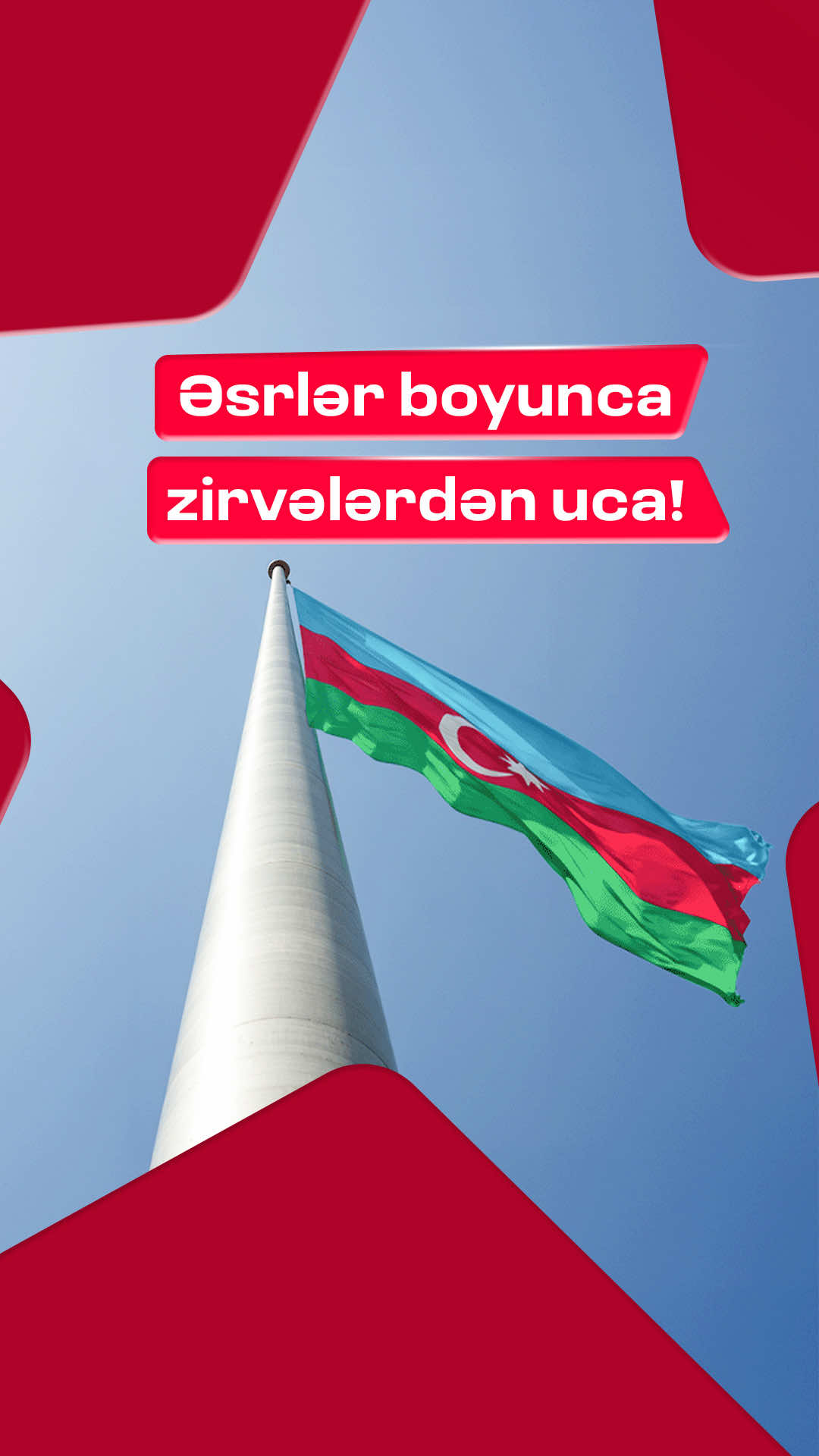 Əsrlər boyunca zirvələrdən uca! Bayraq Günümüz mübarək!