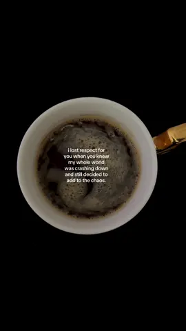 i lost respect for you when you knew my whole world was crashing down and still decided to add to the chaos #coffee #coffeetok #lifelessons #relationships #HealingJourney 