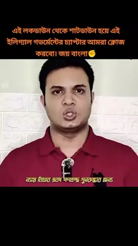এই লকডাউন থেকে শাটডাউন হয়ে এই ই লি গ্যা ল গভ র্মেন্টের চ্যা প্টার আমরা ক্লো জ করবো। জয় বাংলা