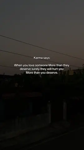 Karma says: When you love someone More than they deserve surely they will hurt you More than you deserve. #foryou #night #Sometimes 