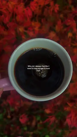“why do i always feel like i need to beg people to love me?” #fyp #Relationship #coffeetok 