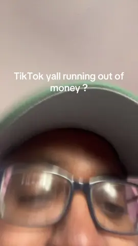 TikTok yall running out of money ?