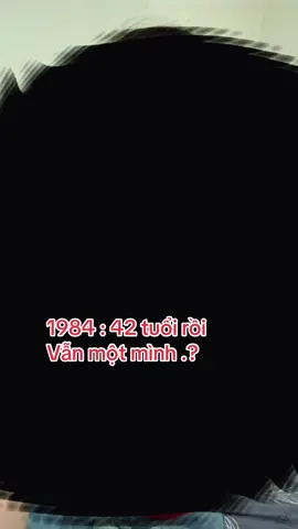 #CapCut 1984 : 42 tuổi, vẫn một mình, muốn tìm bạn tri kỉ cùng tâm sự ạ ..???🥹😊#xuhuong #xuhuongtiktok #nhactamtrang #buon_tam_trang 