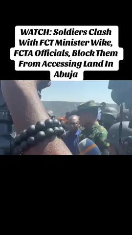 WATCH: Soldiers Clash With FCT Minister Wike, FCTA Officials, Block Them From Accessing Land In Abuja @TikTok Nigeria 
