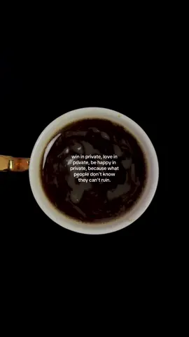 win in private, love in private, be happy in private, because what people don't know they can't ruin #coffee #coffeetok #life #mindset #selfgrowth 