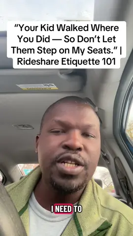 Your kid walked on the same ground as you before getting in my car — so please, don’t let them step on the seats. It’s not about attitude; it’s about respect. Every driver deserves a clean cabin and every rider deserves a clean ride. Let’s keep it that way.