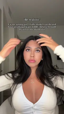 “Be realistic” has always been a triggering comment for me 