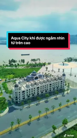 Aqua City khi được ngắm nhìn từ trên cao 🥰 #aquacitynovaland #aquacity #nhadep #fyp #fypシ゚ 