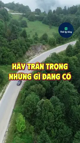 Hãy trân trọng những gì đang có #trietlysong 