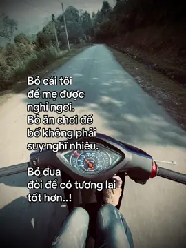 Bỏ cái tôi để mẹ được nghỉ ngơi. Bỏ ăn chơi để bố không phải suy nghĩ nhiêu. Bỏ đua đòi để có tương lai tốt hơn....#xhhhhhhhhhhhhhhhhhhhhhhhh 