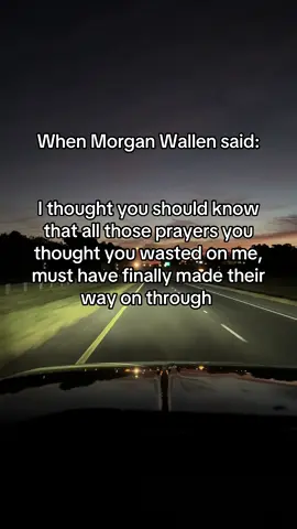 When Morgan Wallen said: I thought you should know that all those prayers you thought you wasted on me, must have finally made their way on through. @morganwallen #prayer #lyrics #music #Love #care 