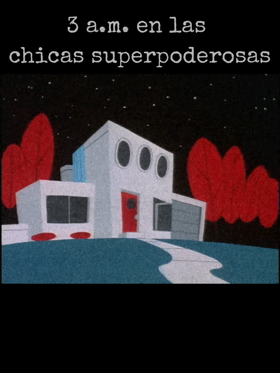 3 a.m. en las chicas superpoderosas. #powerpuffsgirls #powerpuffgirls #chicassuperpoderosas #feel #liminalspaces 