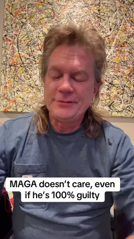 MAGA doesn’t care, even if he’s 100% guilty
