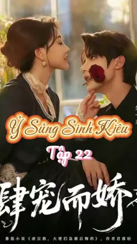TẬP 22 🌹 [Ỷ SỦNG SINH KIÊU] #CapCut #phimngantrungquoc #chunhatvibachhandi #chunhatvi #bachhandi 