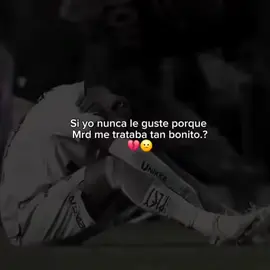 Si yo nunca le guste porque Mrd me trataba tan bonito 💔😐#sadvibes🥀 #frases🥺 #neimar_jr #futbol⚽️ #prarati #fypシ 