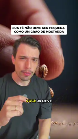 Sua fé náo deve ser do TAMANHO de um grão de mostarda