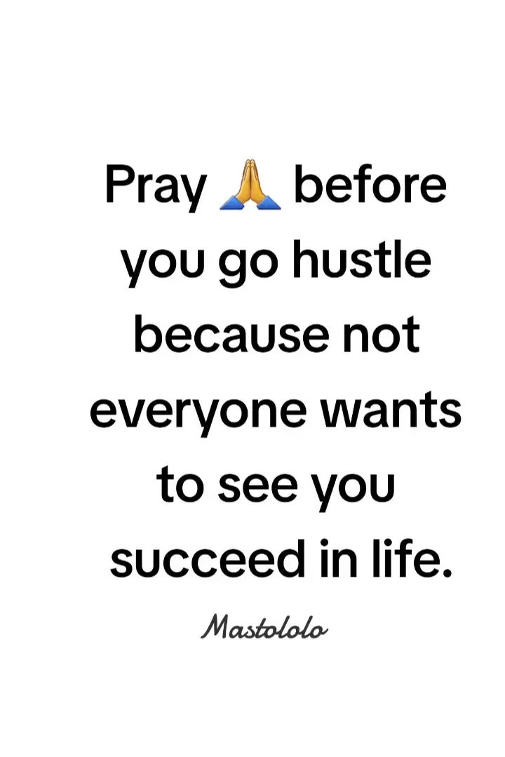 Pray 🙏 before you go hustle because not everyone wants to see you succeed in life. #Mastololo