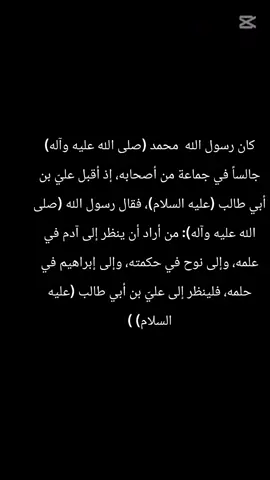 كان رسول الله  محمد (صلى الله عليه وآله)  جالساً في جماعة من أصحابه، إذ أقبل عليّ بن أبي طالب (عليه السلام)، فقال رسول الله (صلى الله عليه وآله): من أراد أن ينظر إلى آدم في علمه، وإلى نوح في حكمته، وإلى إبراهيم في حلمه، فلينظر إلى عليّ بن أبي طالب (عليه السلام) ) . بحار الأنوار ج39 ص35 ح1.#الله #محمد #علي #ياصاحب_الزمان_أدركنا_ولاتتركنا #اللهم_صل_على_محمد_وآل_محمد 