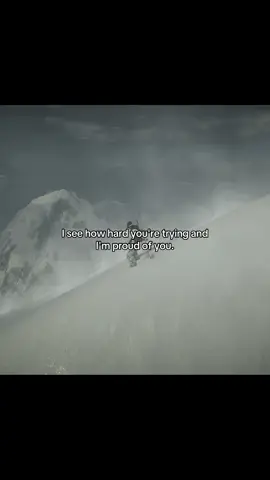 I see how hard you're trying and I'm proud of you.