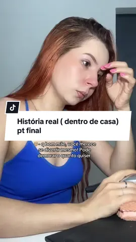 História real ( dentro de casa) pt final 