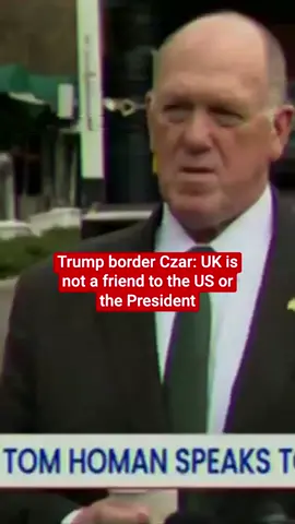 Donald Trump's border czar Tom Homan said he does not think the UK 