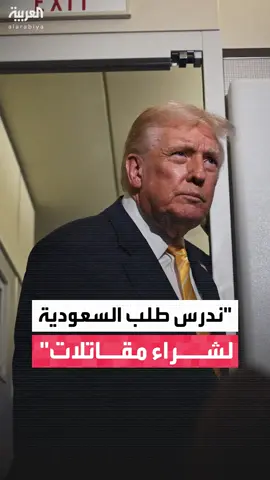 الرئيس الأميركي دونالد ترمب: ندرس طلبًا تقدمت به المملكة العربية السعودية لشراء مقاتلات أميركية متطورة من طراز F-35 #قناة_العربية