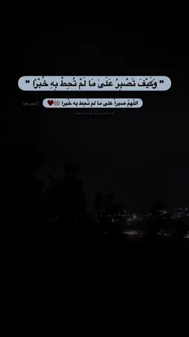 اللهم صبراً على ما لم نحط به خبرا 🤲🏻♥️#وكيف_تصبر_على_ما_لم_تحط_به_خبرا #القران_الكريم 