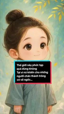 Thế giới này phức tạp quá đúng không Tại vì nó khiến cho những  người chân thành trông có vẻ ngốc...#yeuthuong #cuocsong #fyp #viral #tichcuc 