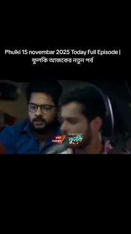 Phulki 15 novembar 2025 Today Full Episode | ফুলকি আজকের নতুন পর্ব