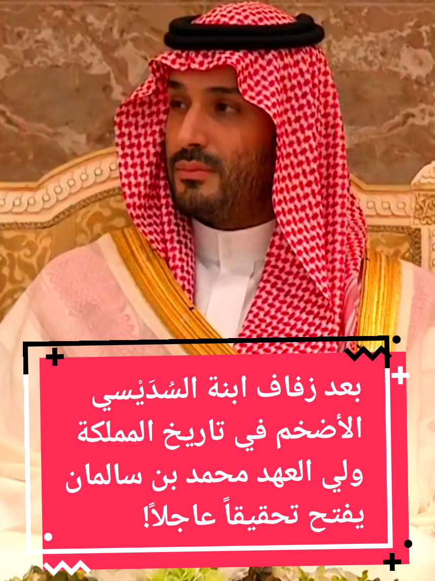 بعد زفاف ابنة السُدَيْسي الأضخم في تاريخ المملكة ولي العهد محمد بن سالمان يفتح تحقيقاً عاجلاً! #السعودية #الرياض_جده_مكه_الدمام_المدينه #ترند #fyp #viral 