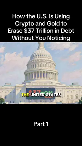 How the U.S. is Using Crypto and Gold to Erase $37 Trillion in Debt Without You Noticing 