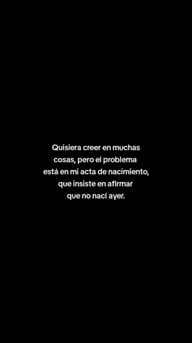 quisiera creer en muchas cosas, pero el problema está en mi acta de nacimiento #💞corazondehielo🧊 
